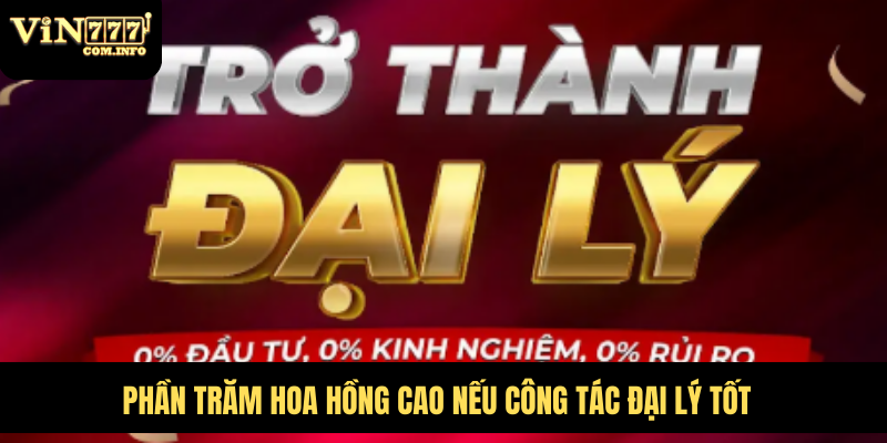 Phần trăm hoa hồng cao nếu công tác đại lý tốt