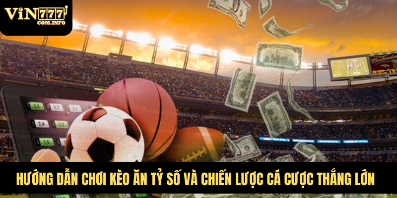 Hướng Dẫn Chơi Kèo Ăn Tỷ Số Và Chiến Lược Cá Cược Thắng Lớn 1 kèo ăn tỷ số