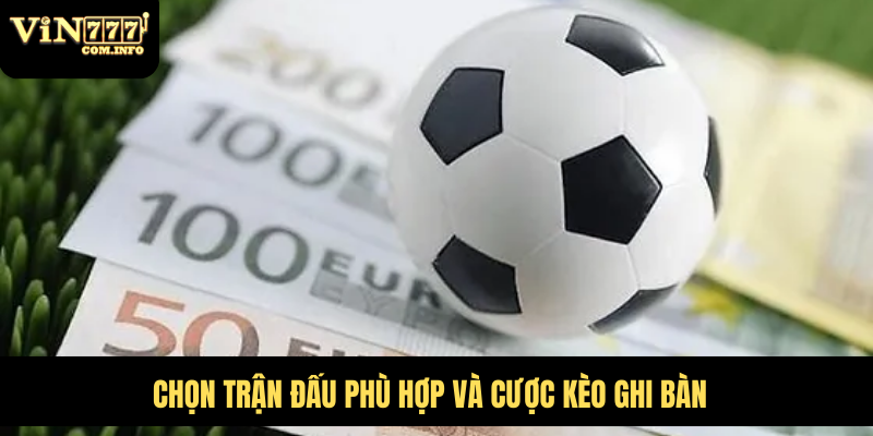 Chọn trận đấu phù hợp và cược kèo ghi bàn