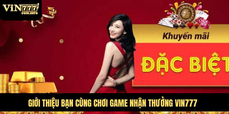 Nhận Thưởng Khuyến Mãi VIN777 Hấp Dẫn Dành Cho Người Chơi 2 Giới thiệu bạn cùng chơi game nhận thưởng VIN777