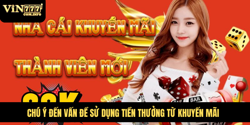 Nhận Thưởng Khuyến Mãi VIN777 Hấp Dẫn Dành Cho Người Chơi 4 Chú ý đến vấn đề sử dụng tiền thưởng từ khuyến mãi