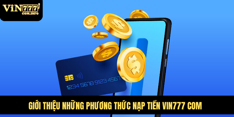 Hướng Dẫn Nạp Tiền VIN777 Com Với Thao Tác Chi Tiết Từ A-Z 1 Giới thiệu những phương thức nạp tiền VIN777 com